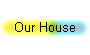 Our House